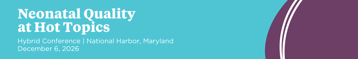 Neonatal Quality at Hot Topics Hybrid Conference | National Harbor, Maryland December 6, 2026