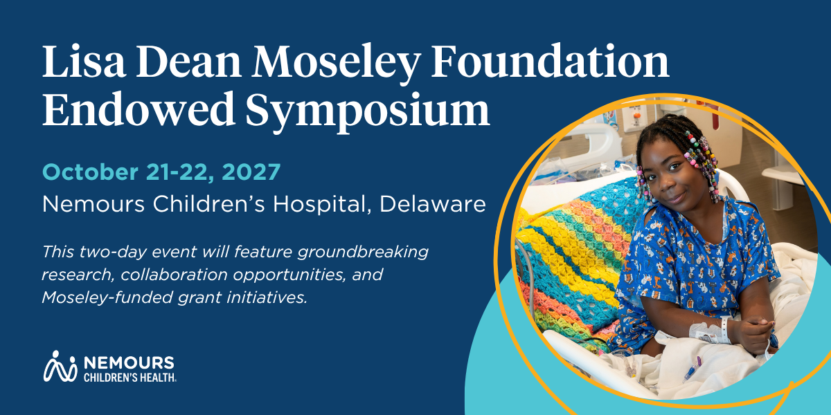 Lisa Dean Moseley Foundation Endowed Symposium October 21-22, 2027 Nemours Children's Hospital, Delaware