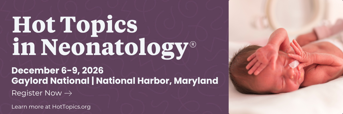 Hot Topics in Neonatology December 6-9, 2026 Gaylord National | National Harbor, Maryland Register Now Learn more at HotTopics.org